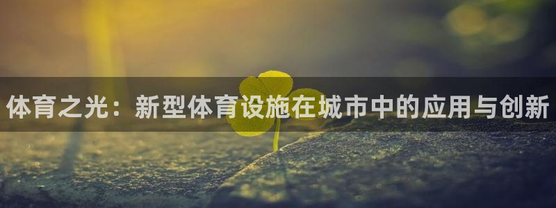 米兰体育官方正版app娱乐40996：体育之光：新型