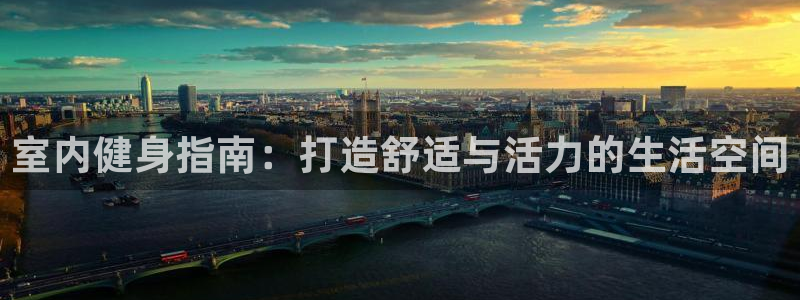 海南米兰体育官网下载：室内健身指南：打造舒适与活力的生活空间