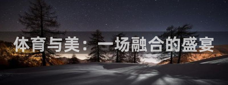 米兰体育官方正版app娱乐平台：体育与美：一场融合的