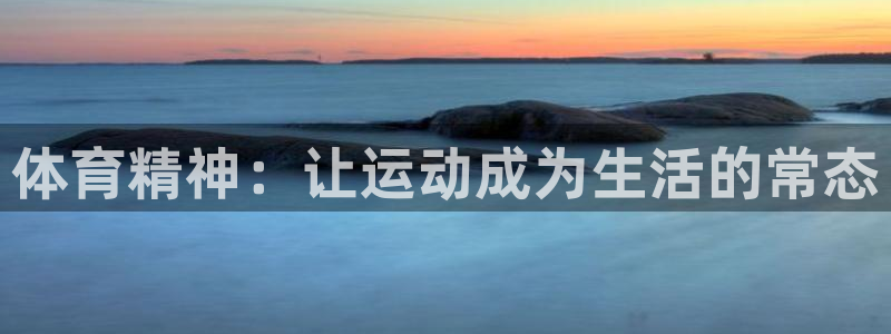  米兰体育入口官网：体育精神：让运动成为生活的常态