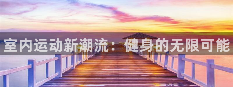  米兰体育最新版：室内运动新潮流：健身的无限可能