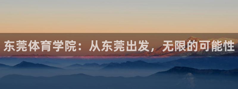 米兰体育哪年上市的：东莞体育学院：从东莞出发，无限的可能性