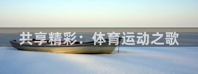 米兰体育spp：共享精彩：体育运动之歌